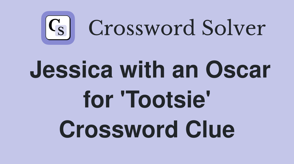 Jessica with an Oscar for 'Tootsie' Crossword Clue