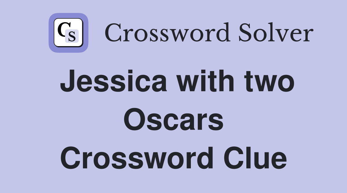 Jessica with two Oscars Crossword Clue