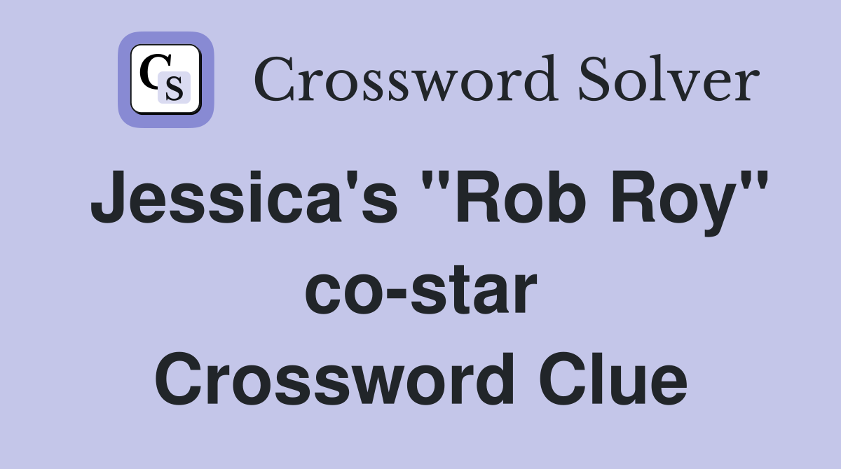 Jessica's "Rob Roy" co-star Crossword Clue