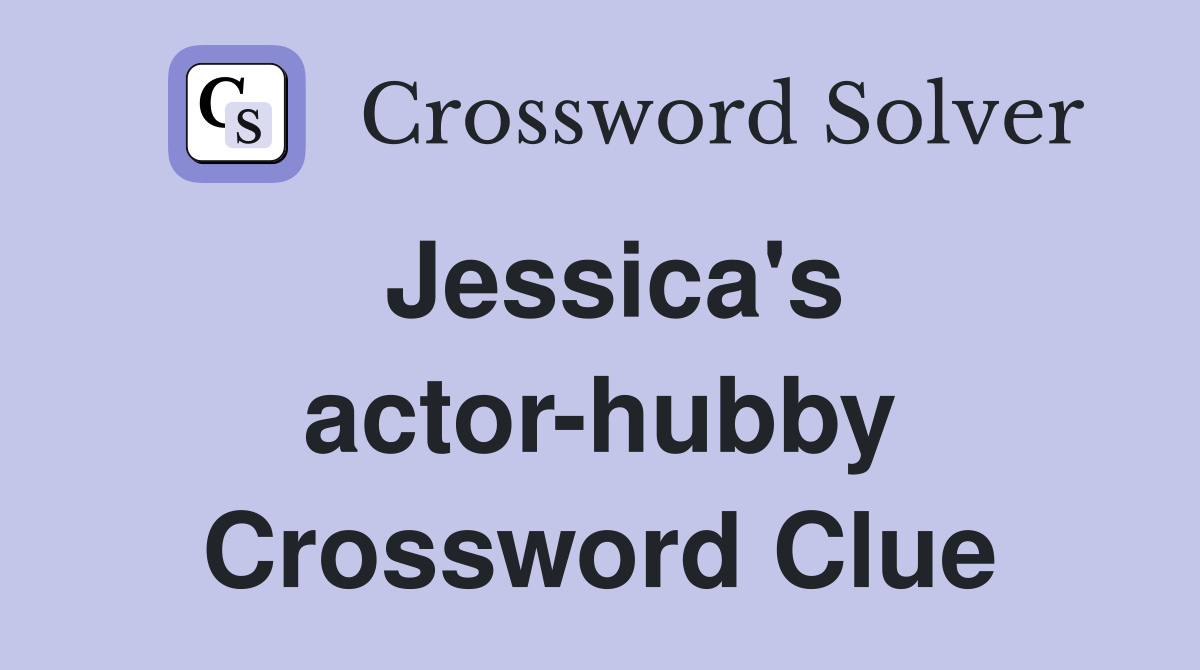 Jessica's actor-hubby Crossword Clue