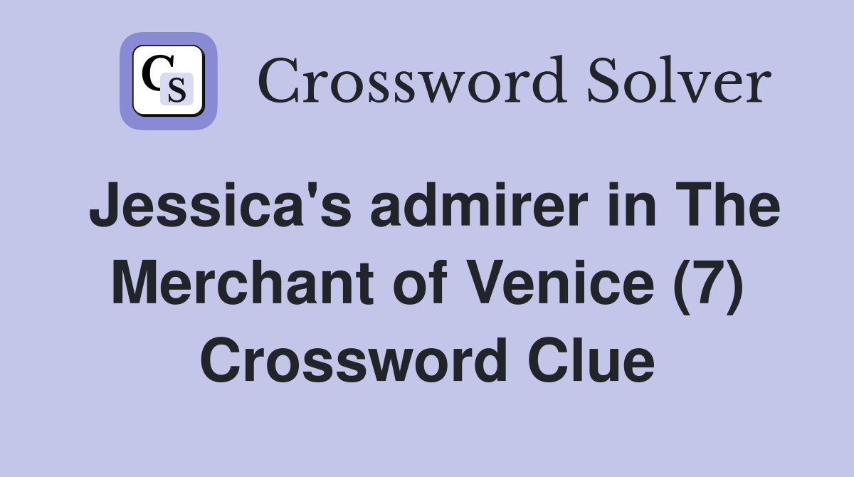 Jessica's admirer in The Merchant of Venice (7) Crossword Clue