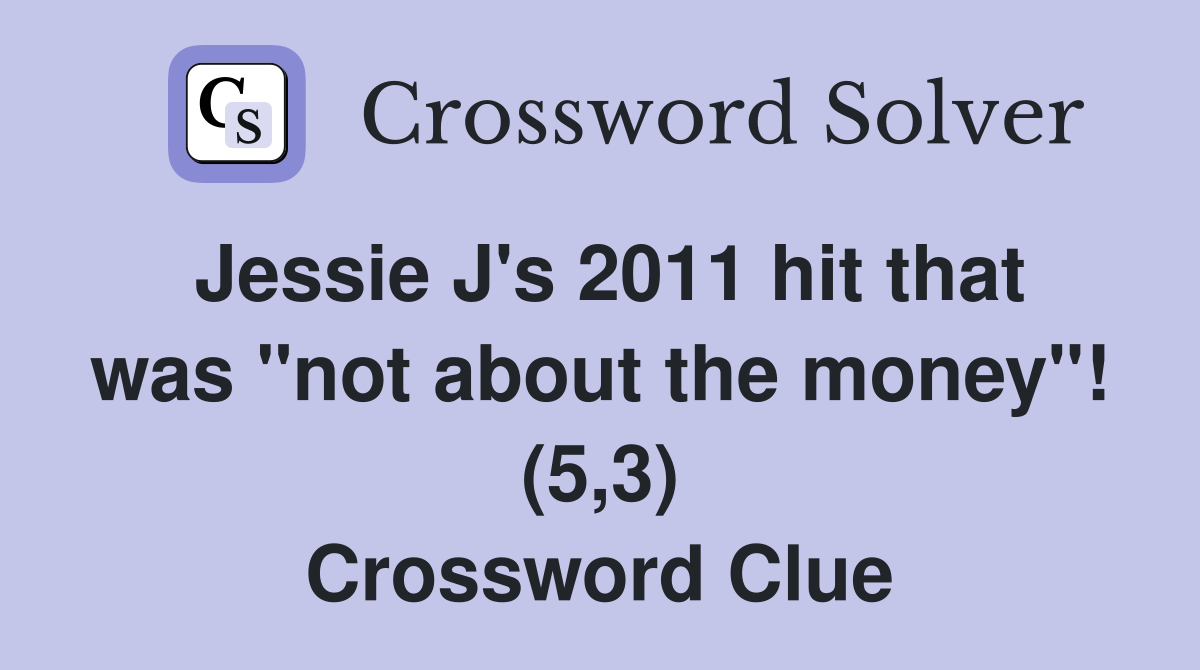 Jessie J's 2011 hit that was "not about the money"! (5,3) Crossword Clue