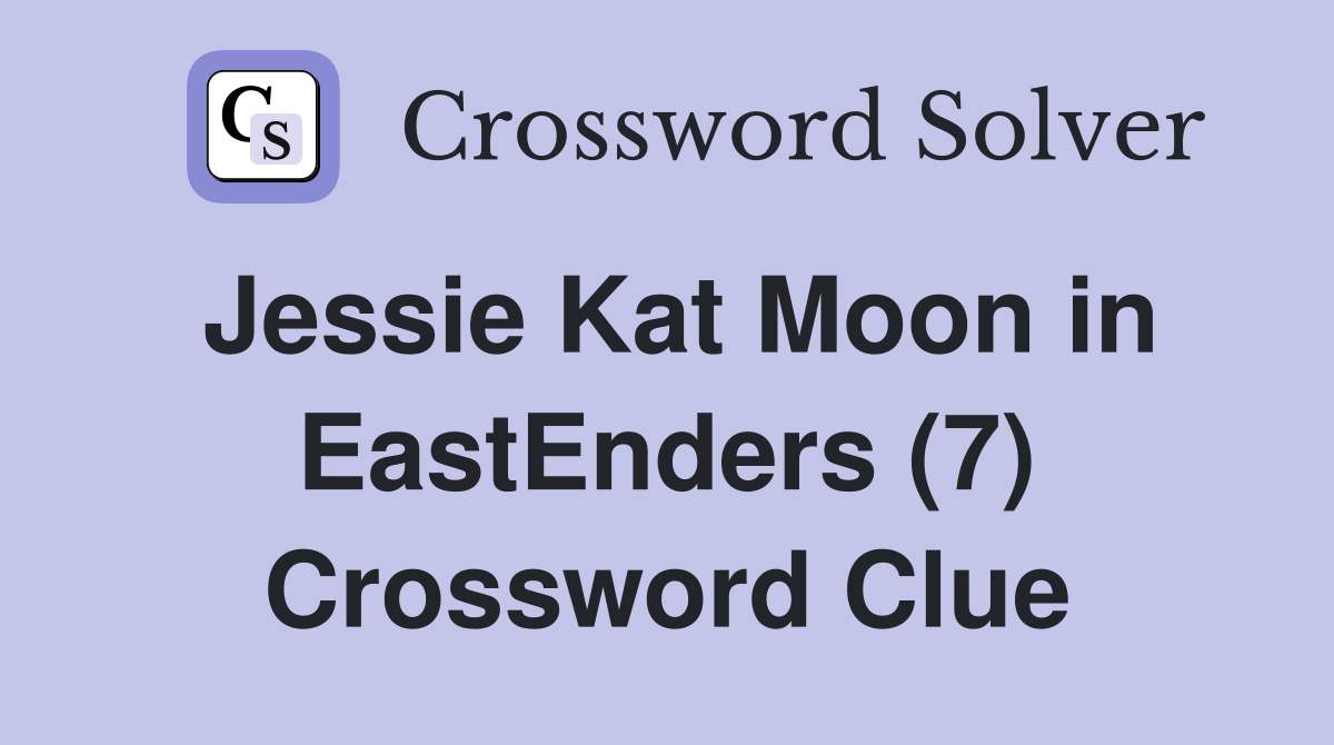 Jessie Kat Moon in EastEnders (7) Crossword Clue
