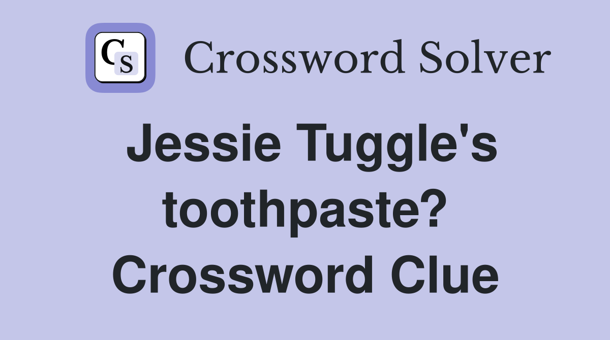 Jessie Tuggle's toothpaste? Crossword Clue