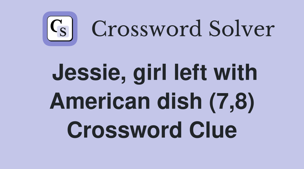 Jessie, girl left with American dish (7,8) Crossword Clue