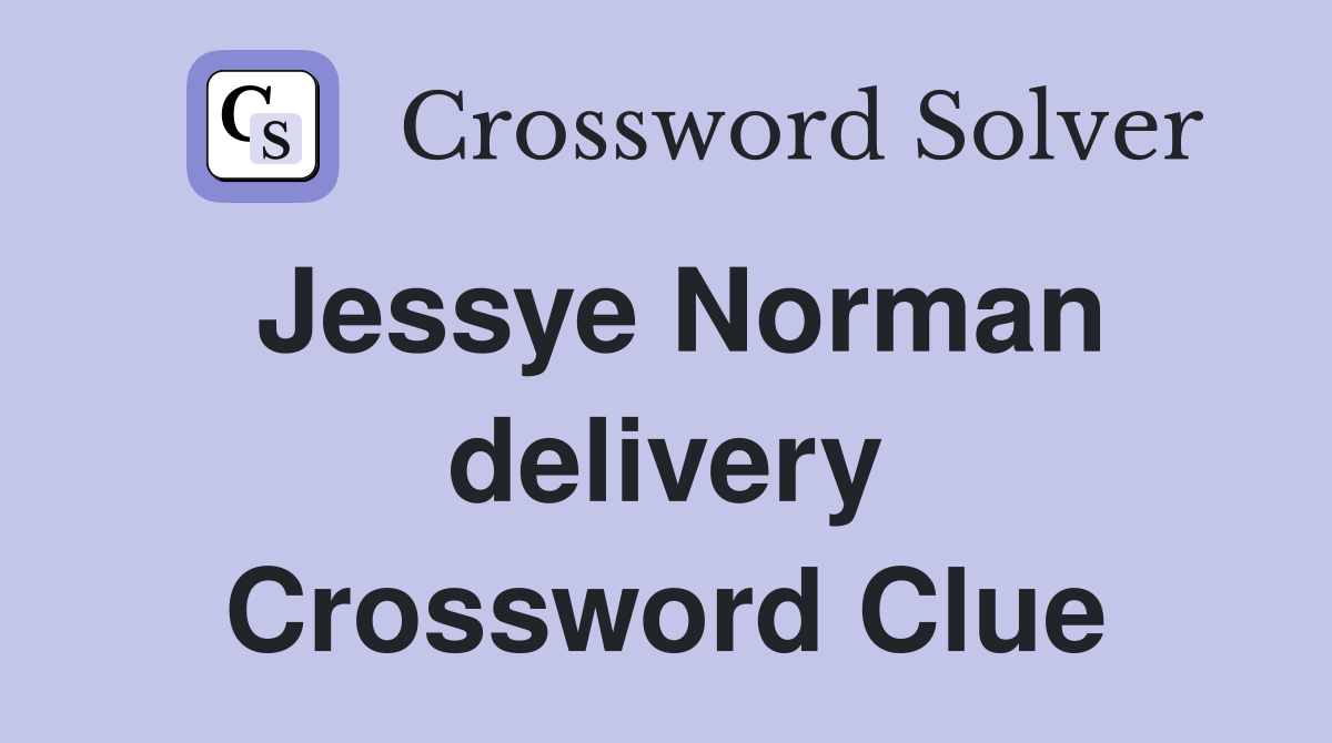 Jessye Norman delivery Crossword Clue