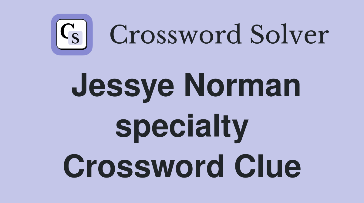 Jessye Norman specialty Crossword Clue