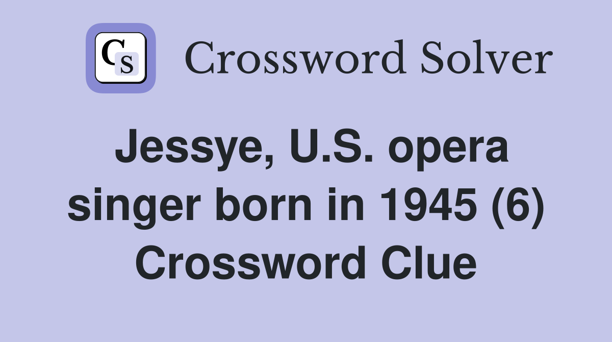 Jessye, U.S. opera singer born in 1945 (6) Crossword Clue