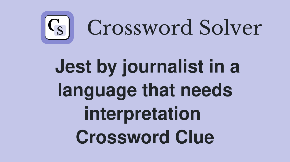 Jest by journalist in a language that needs interpretation  Crossword Clue