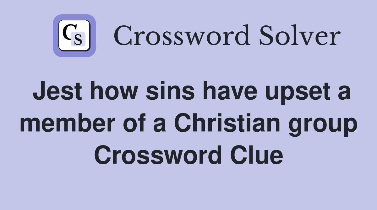 Jest how sins have upset a member of a Christian group Crossword Clue