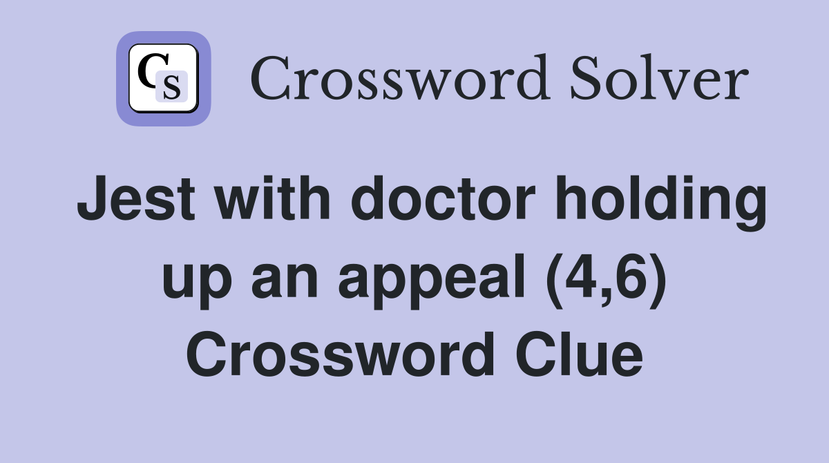 Jest with doctor holding up an appeal (4,6) Crossword Clue