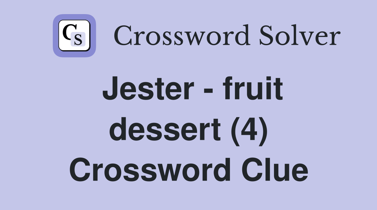 Jester - fruit dessert (4) Crossword Clue