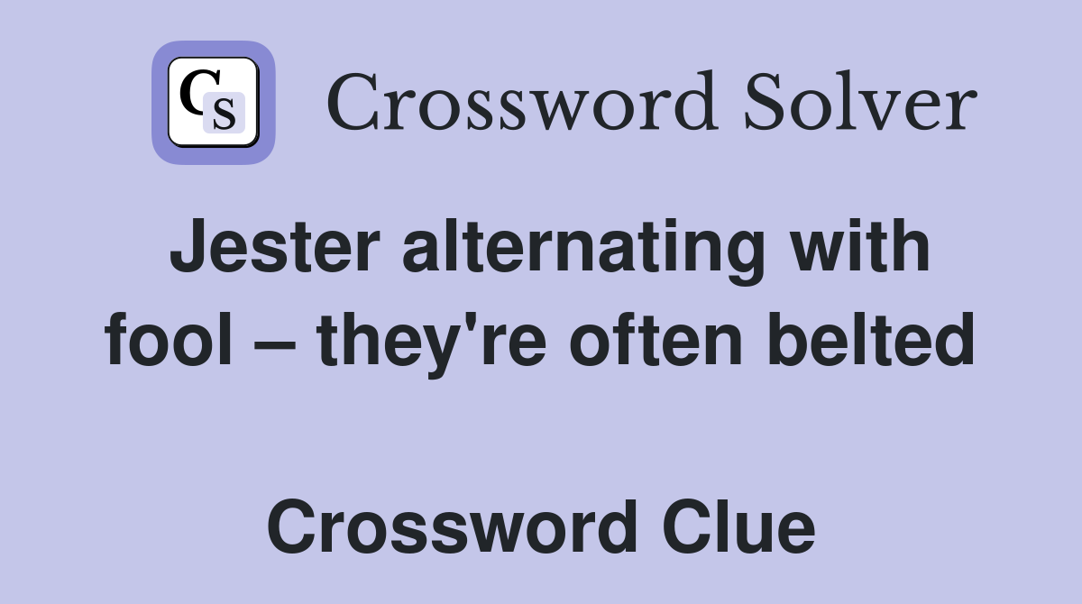 Jester alternating with fool – they're often belted  Crossword Clue