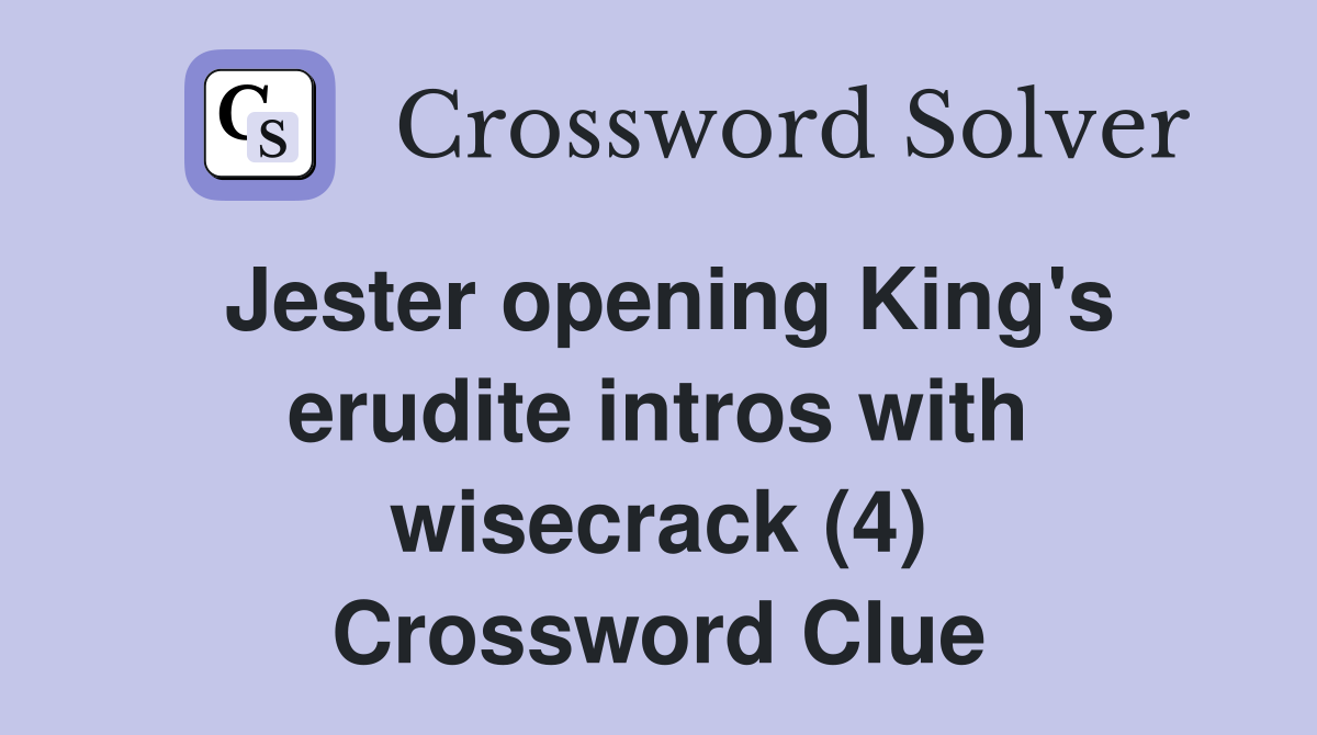 Jester opening King's erudite intros with wisecrack (4) Crossword Clue
