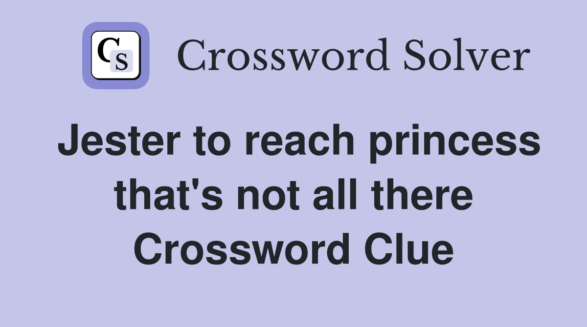 Jester to reach princess that's not all there Crossword Clue