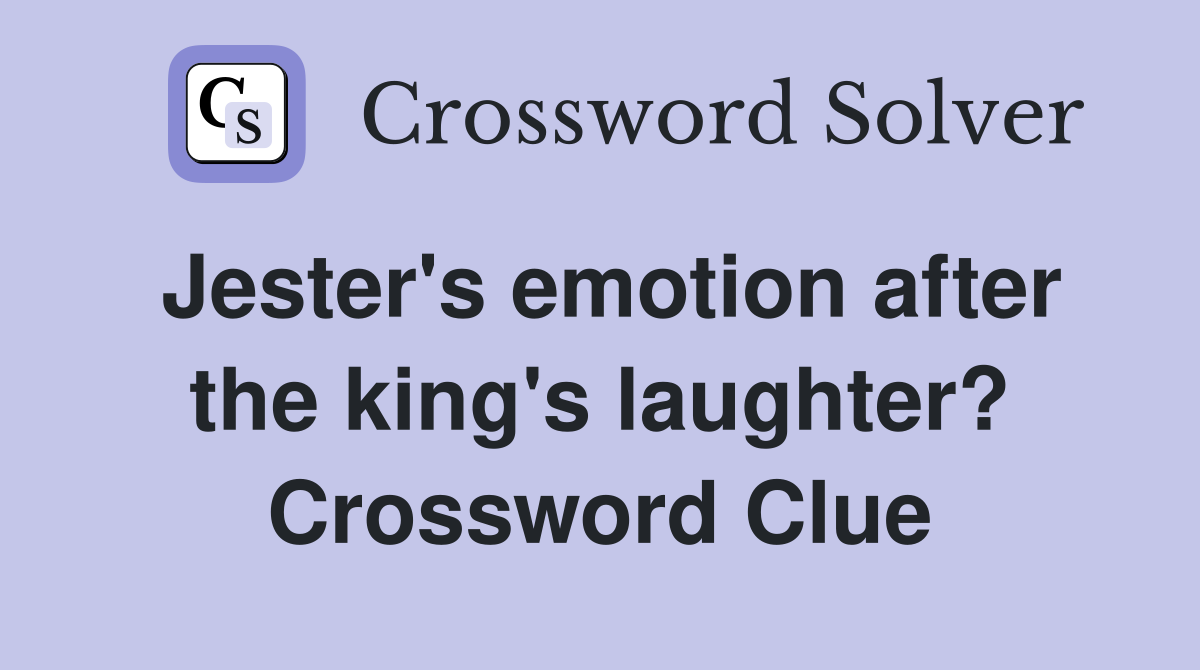 Jester's emotion after the king's laughter? Crossword Clue