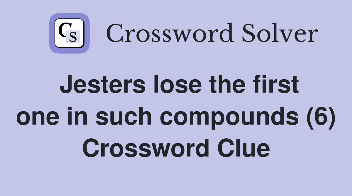 Jesters lose the first one in such compounds (6) Crossword Clue