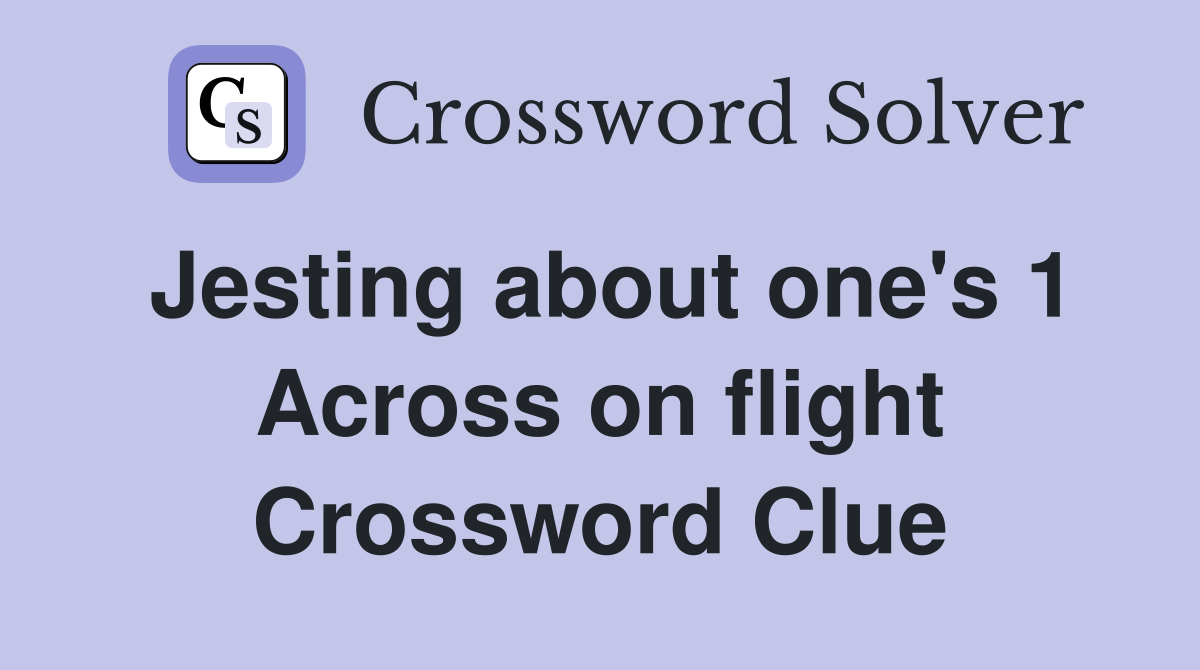 Jesting about one's 1 Across on flight Crossword Clue