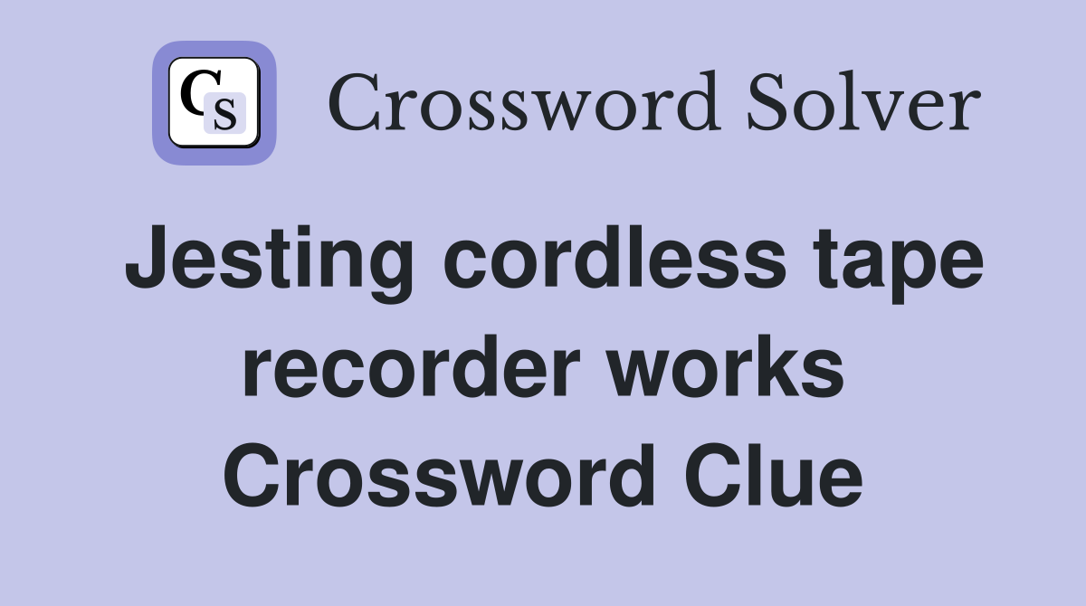 Jesting cordless tape recorder works Crossword Clue