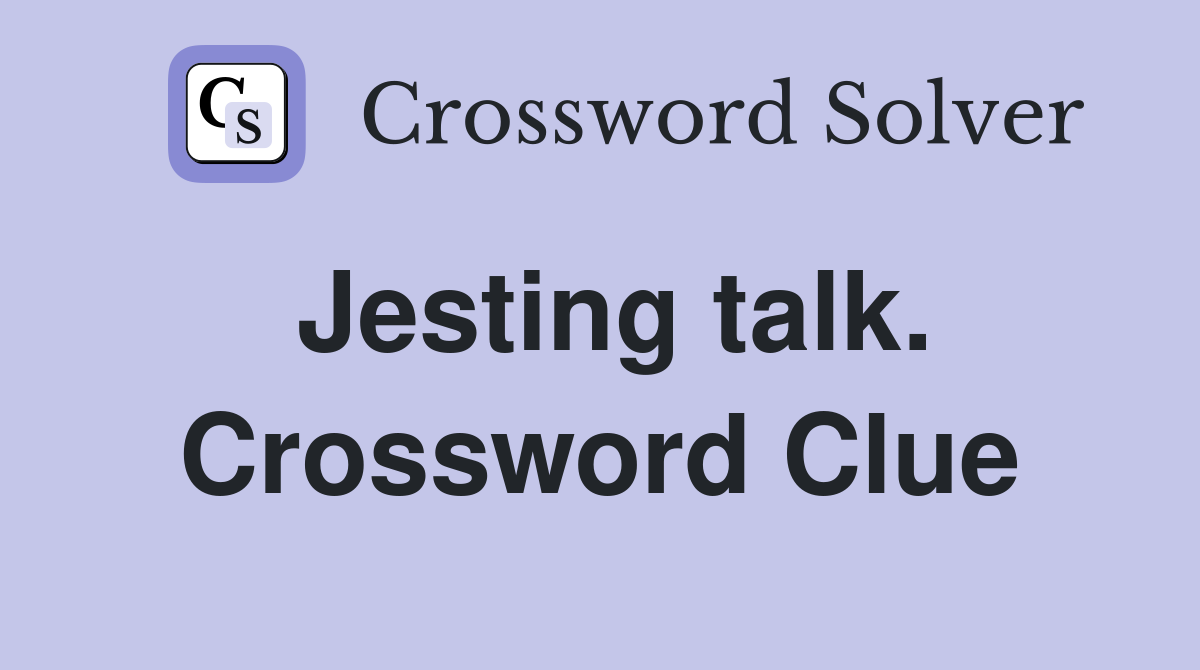 Jesting talk. Crossword Clue