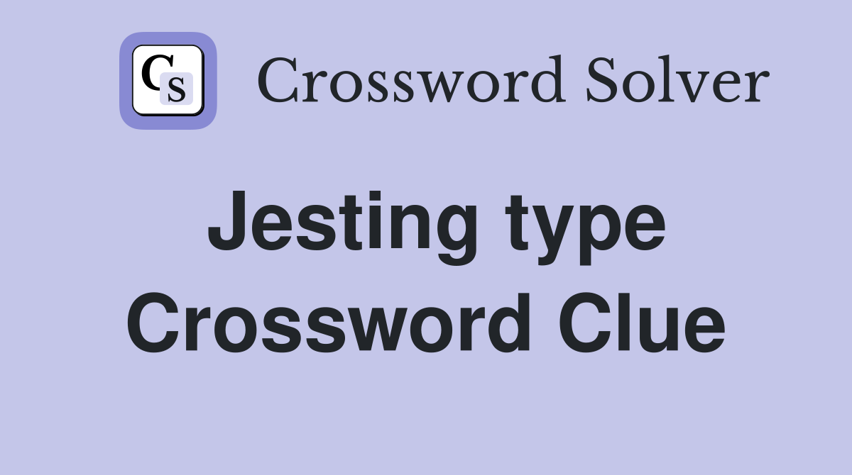 Jesting type Crossword Clue