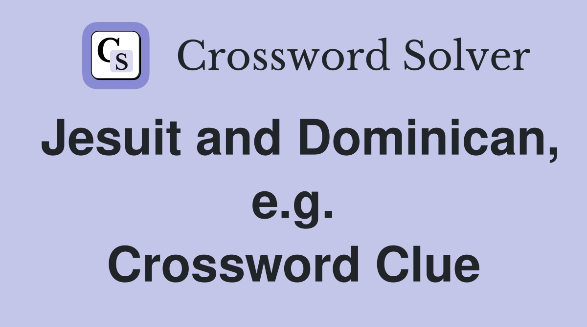 Jesuit and Dominican, e.g. Crossword Clue
