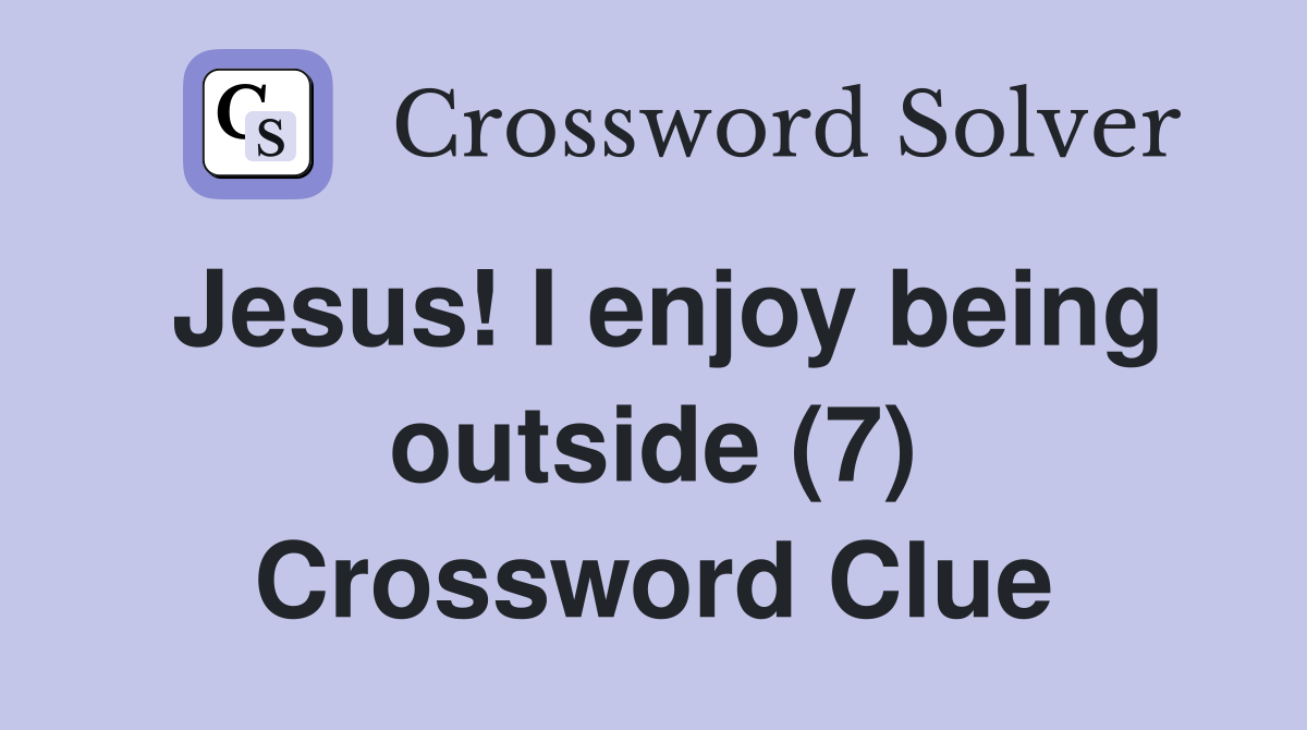 Jesus! I enjoy being outside (7) Crossword Clue