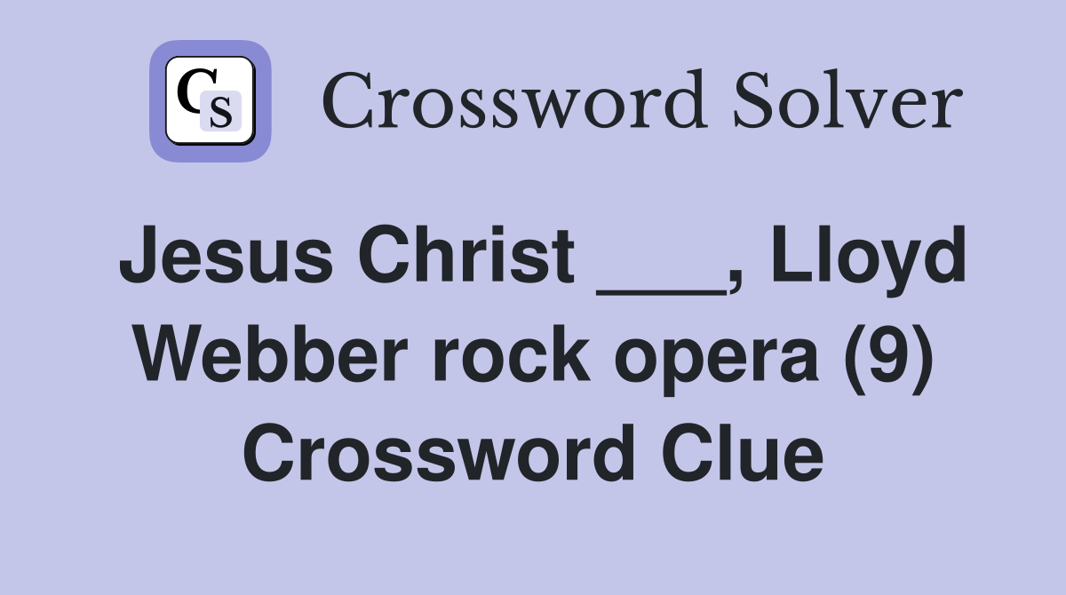 Jesus Christ ___, Lloyd Webber rock opera (9) Crossword Clue