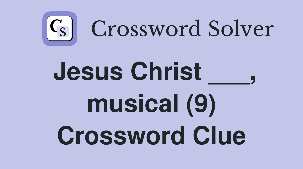Jesus Christ ___, musical (9) Crossword Clue