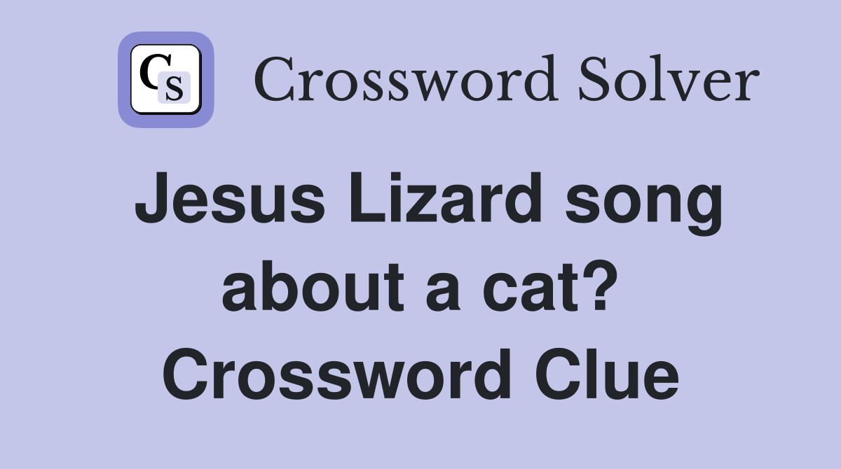 Jesus Lizard song about a cat? Crossword Clue