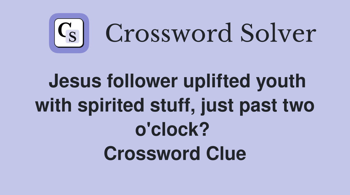 Jesus follower uplifted youth with spirited stuff, just past two o'clock?  Crossword Clue