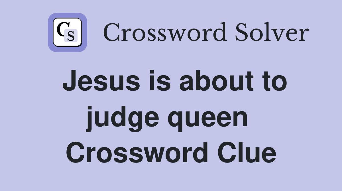 Jesus is about to judge queen  Crossword Clue