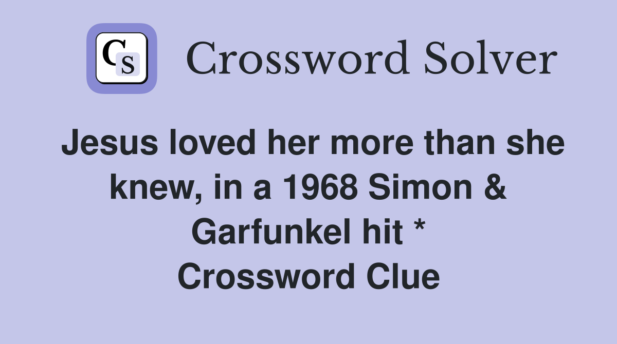 Jesus loved her more than she knew, in a 1968 Simon & Garfunkel hit * Crossword Clue