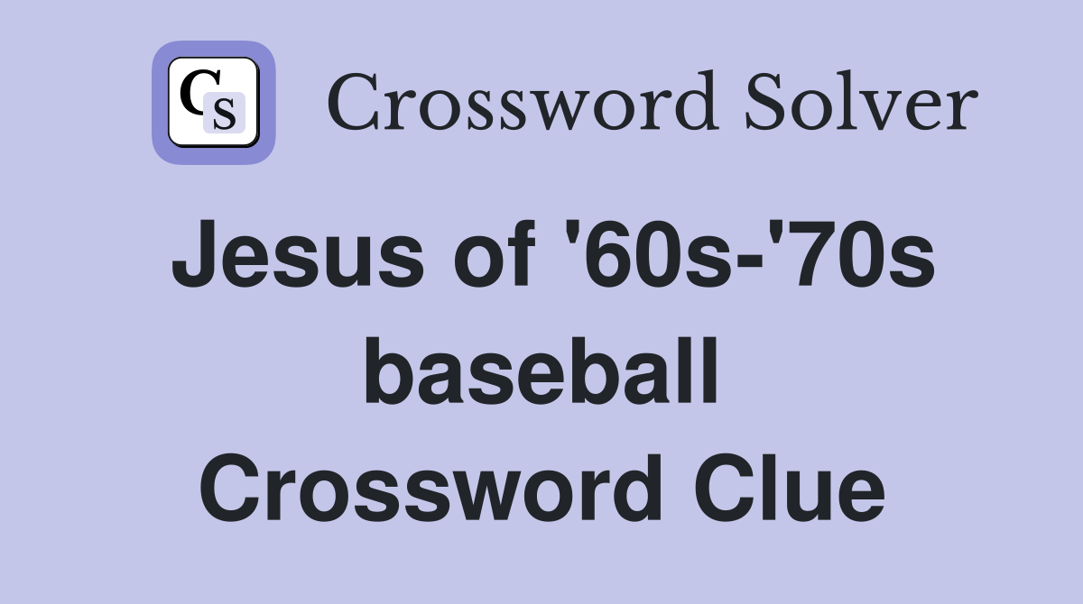 Jesus of '60s-'70s baseball Crossword Clue