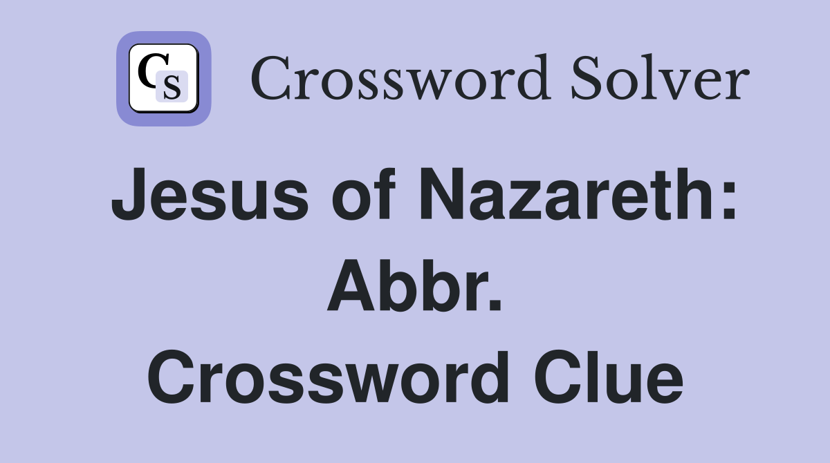 Jesus of Nazareth: Abbr. Crossword Clue