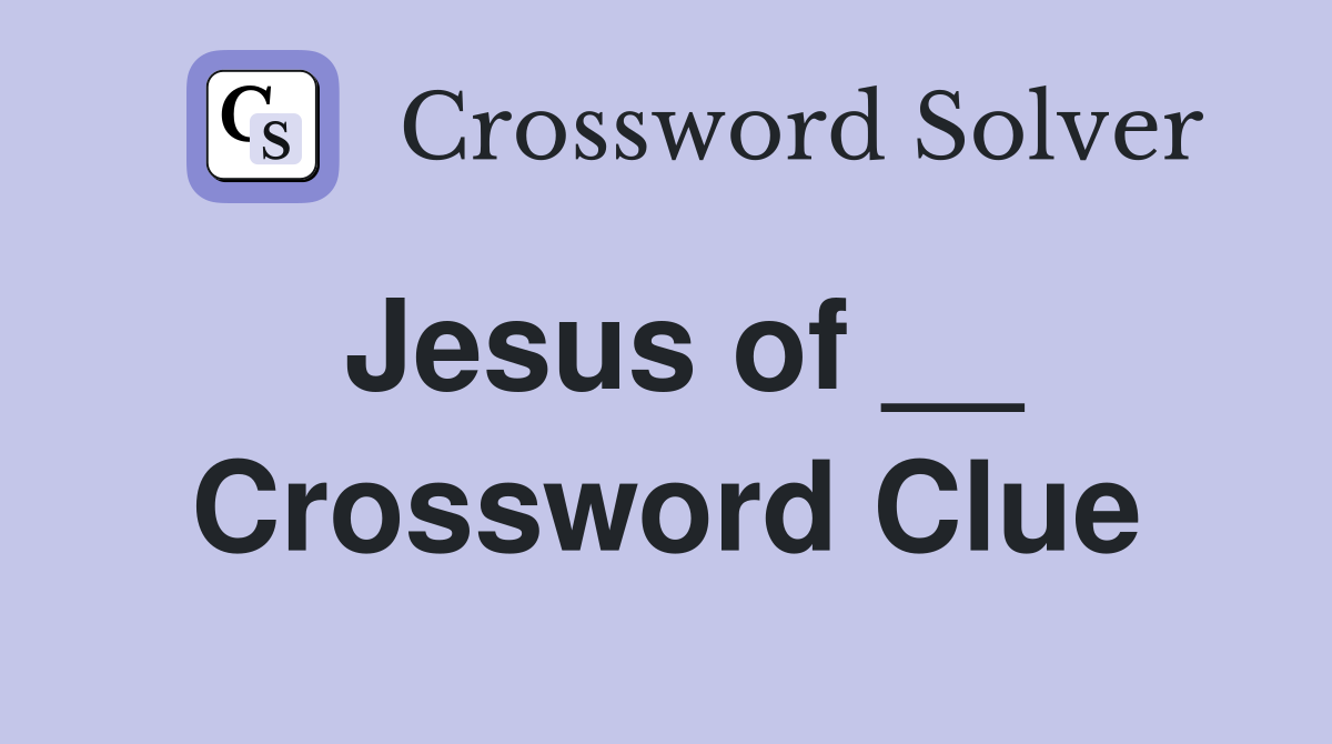 Jesus of __ Crossword Clue