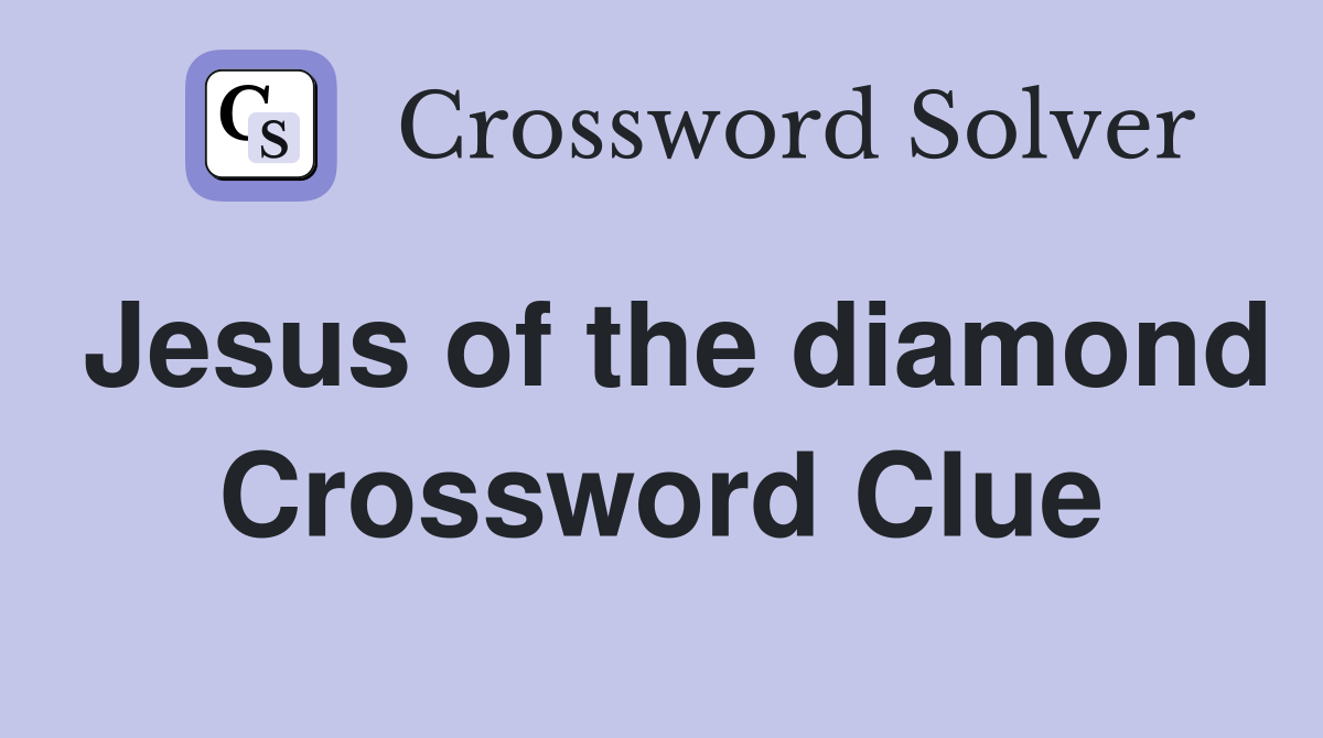 Jesus of the diamond Crossword Clue