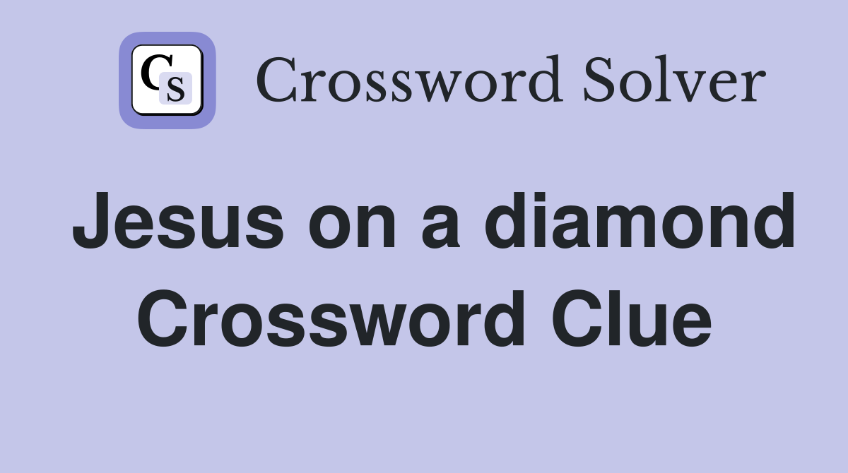 Jesus on a diamond Crossword Clue