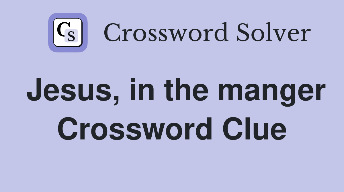 Jesus, in the manger Crossword Clue