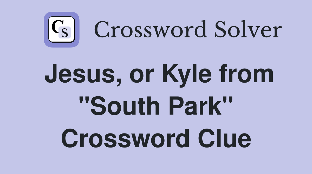 Jesus, or Kyle from "South Park" Crossword Clue
