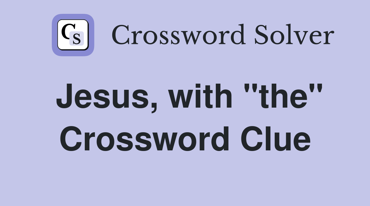 Jesus, with "the" Crossword Clue