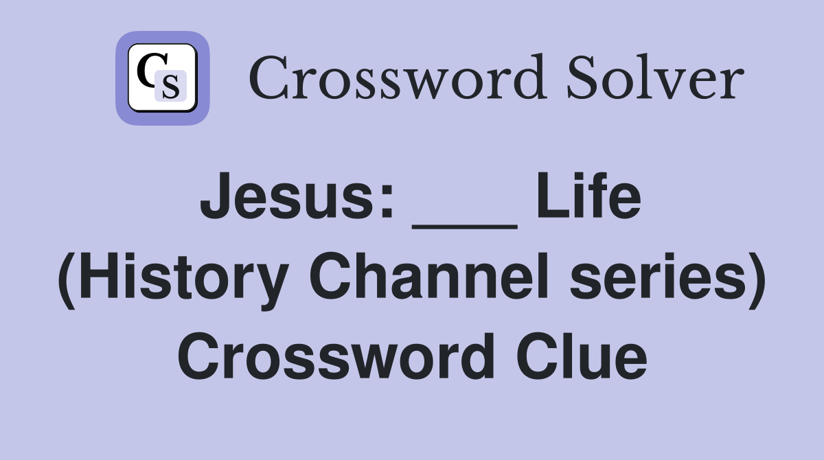 Jesus: ___ Life (History Channel series) Crossword Clue