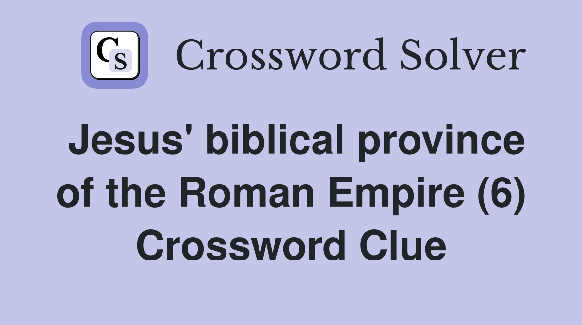 Jesus' biblical province of the Roman Empire (6) Crossword Clue