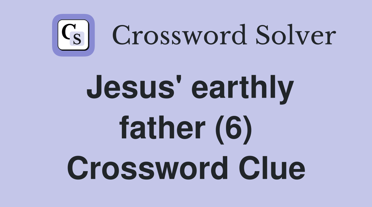 Jesus' earthly father (6) Crossword Clue