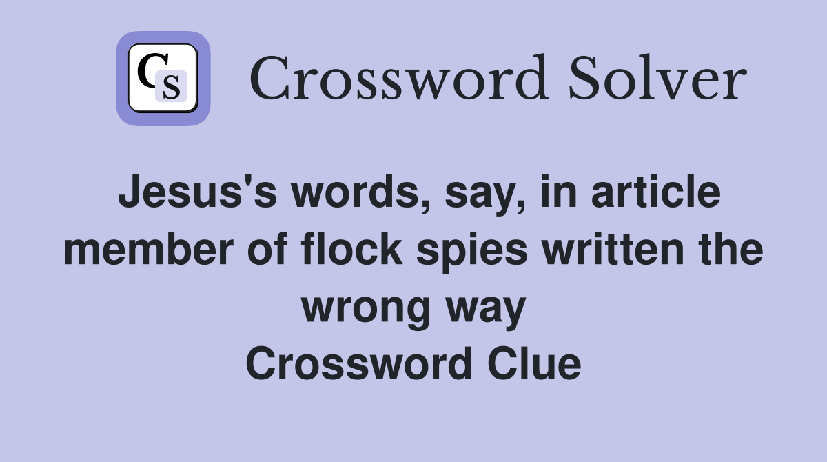 Jesus's words, say, in article member of flock spies written the wrong way Crossword Clue