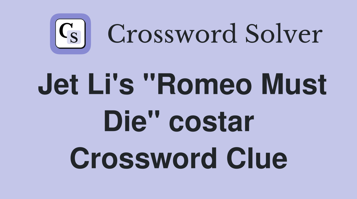 Jet Li's "Romeo Must Die" costar Crossword Clue