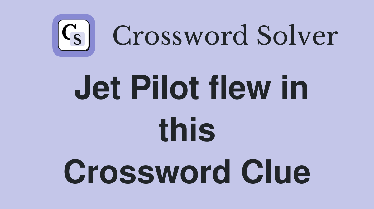 Jet Pilot flew in this Crossword Clue