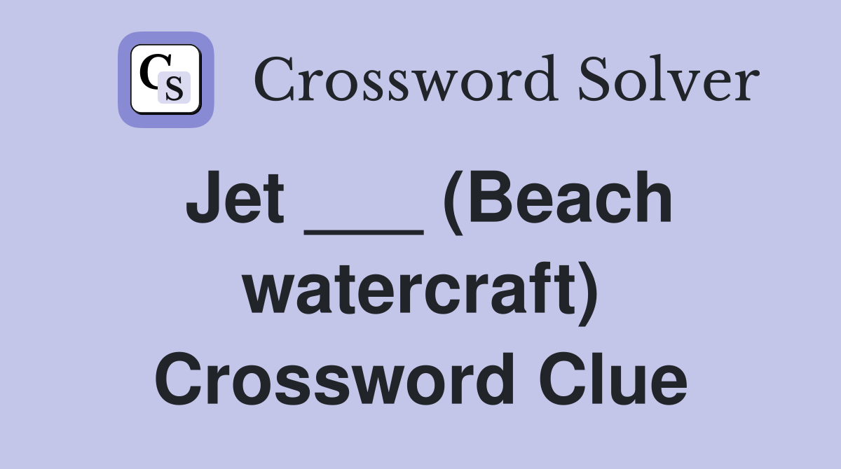 Jet ___ (Beach watercraft) Crossword Clue