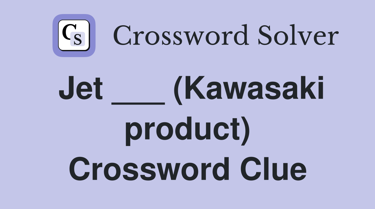 Jet ___ (Kawasaki product) Crossword Clue