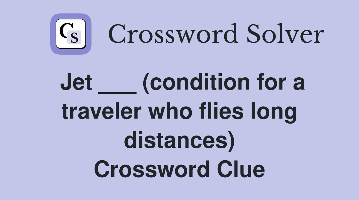 Jet ___ (condition for a traveler who flies long distances) Crossword Clue